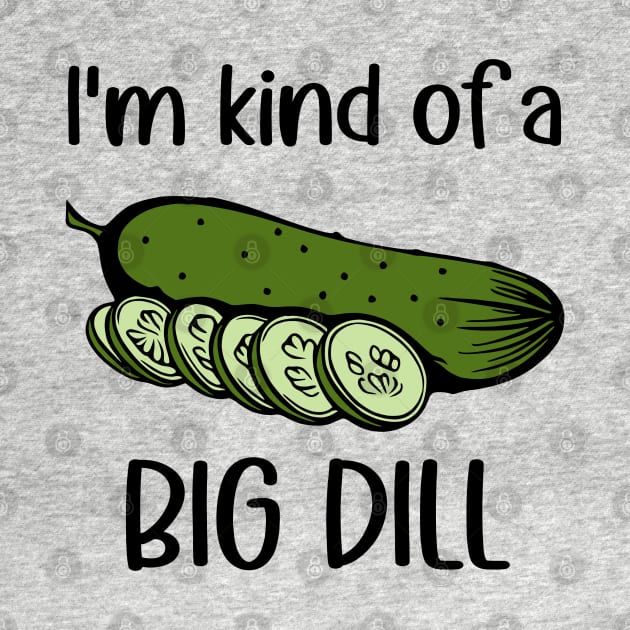 I'm Kind of a Big Dill (Pickle) by KayBee Gift Shop